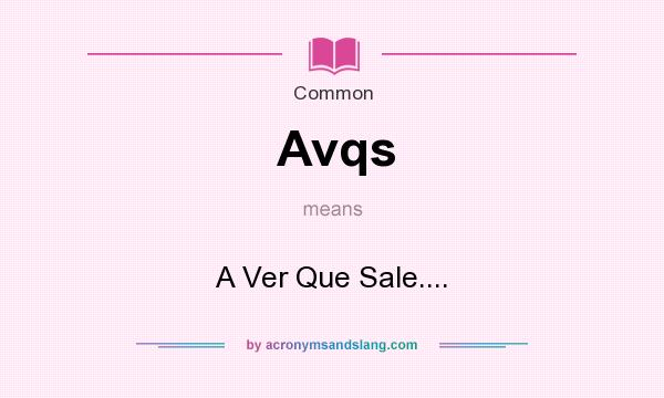 What does Avqs mean? It stands for A Ver Que Sale....