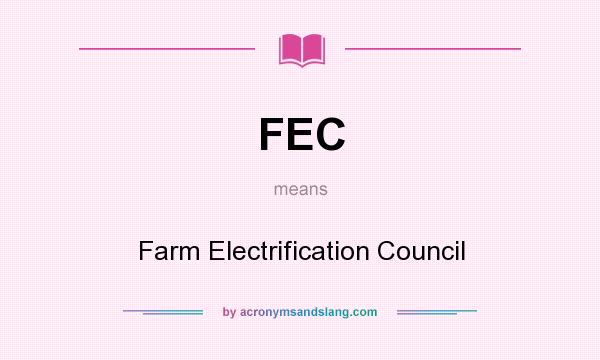 What does FEC mean? It stands for Farm Electrification Council