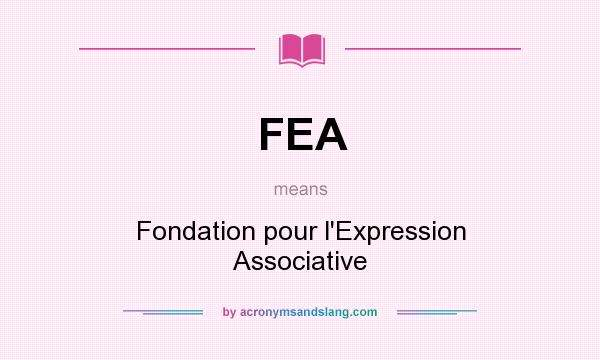 What does FEA mean? It stands for Fondation pour l`Expression Associative