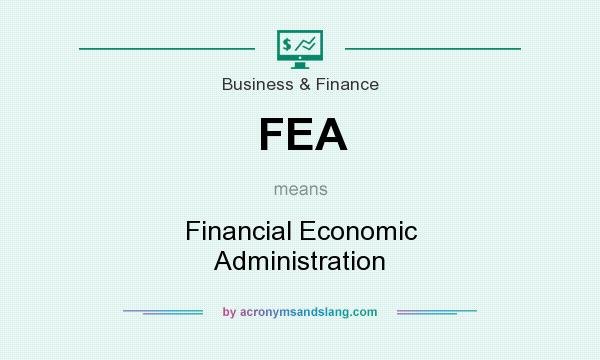 What does FEA mean? It stands for Financial Economic Administration