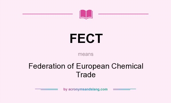 What does FECT mean? It stands for Federation of European Chemical Trade