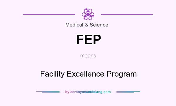 What does FEP mean? It stands for Facility Excellence Program
