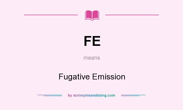 What does FE mean? It stands for Fugative Emission