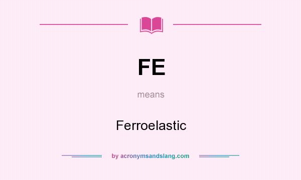 What does FE mean? It stands for Ferroelastic