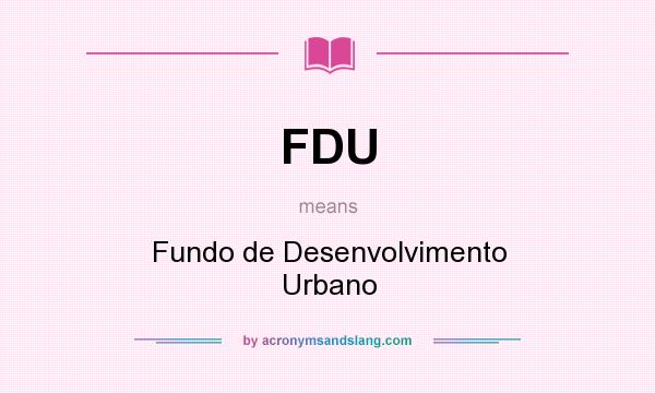 What does FDU mean? It stands for Fundo de Desenvolvimento Urbano