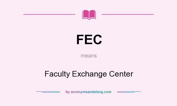 What does FEC mean? It stands for Faculty Exchange Center