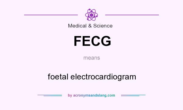 What does FECG mean? It stands for foetal electrocardiogram