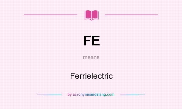 What does FE mean? It stands for Ferrielectric