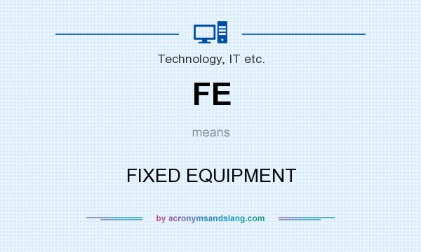What does FE mean? It stands for FIXED EQUIPMENT