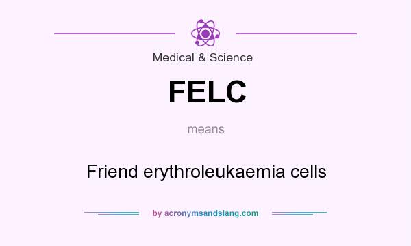 What does FELC mean? It stands for Friend erythroleukaemia cells