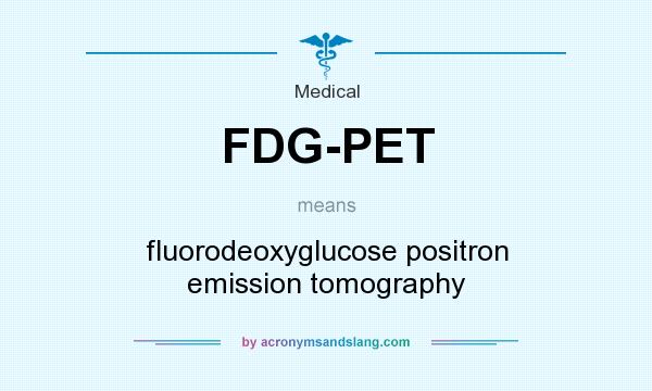 What does FDG-PET mean? It stands for fluorodeoxyglucose positron emission tomography