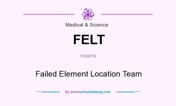 What does FELT mean? It stands for Failed Element Location Team