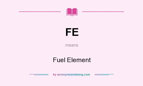 What does FE mean? It stands for Fuel Element