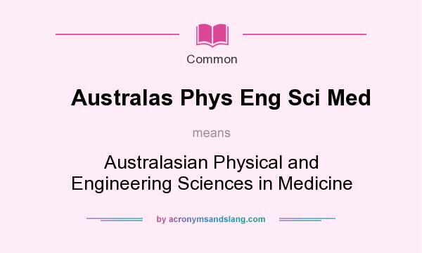 What does Australas Phys Eng Sci Med mean? It stands for Australasian Physical and Engineering Sciences in Medicine