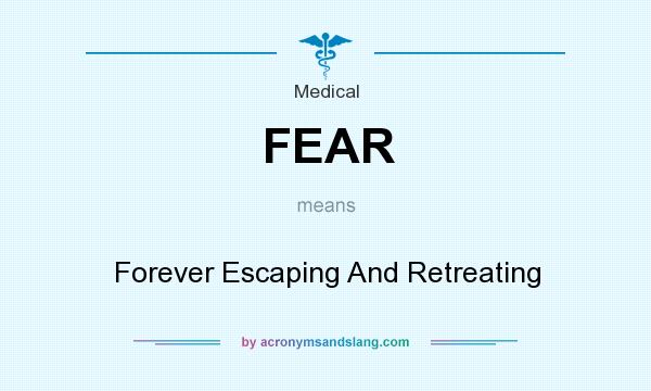 What does FEAR mean? It stands for Forever Escaping And Retreating
