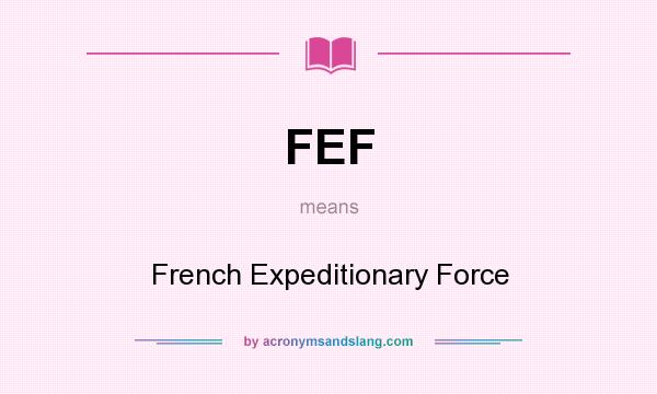 What does FEF mean? It stands for French Expeditionary Force