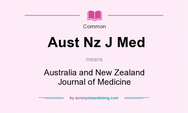 What does Aust Nz J Med mean? It stands for Australia and New Zealand Journal of Medicine