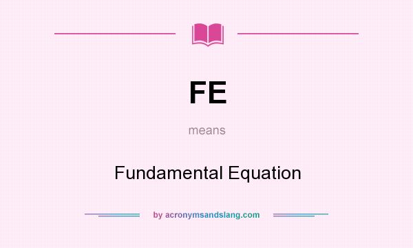 What does FE mean? It stands for Fundamental Equation