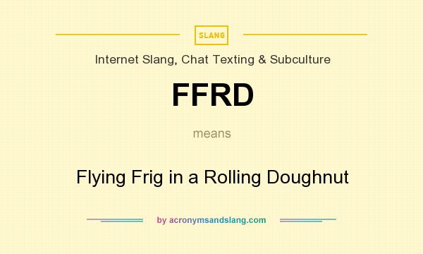 What does FFRD mean? It stands for Flying Frig in a Rolling Doughnut