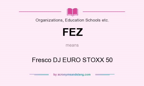 What does FEZ mean? It stands for Fresco DJ EURO STOXX 50