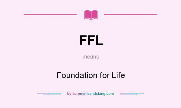 What does FFL mean? It stands for Foundation for Life