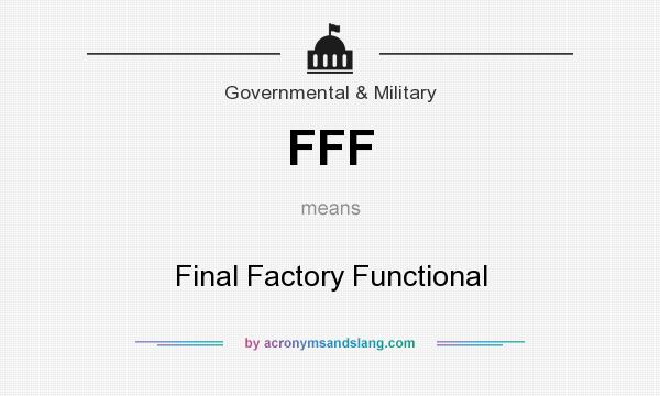 What does FFF mean? It stands for Final Factory Functional