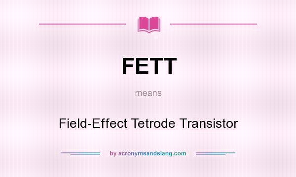 What does FETT mean? It stands for Field-Effect Tetrode Transistor
