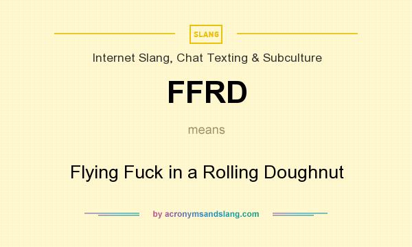 What does FFRD mean? It stands for Flying Fuck in a Rolling Doughnut