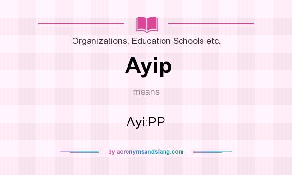 What does Ayip mean? It stands for Ayi:PP