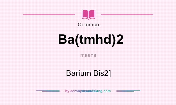 What does Ba(tmhd)2 mean? It stands for Barium Bis2]