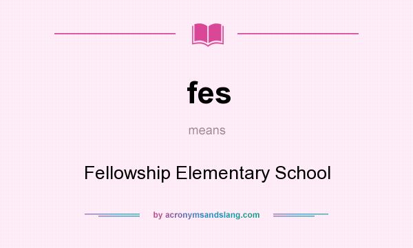 What does fes mean? It stands for Fellowship Elementary School