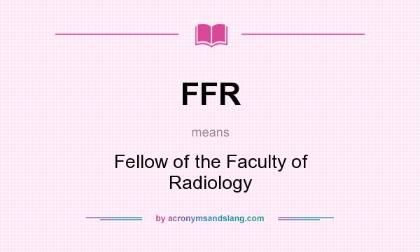 What does FFR mean? It stands for Fellow of the Faculty of Radiology