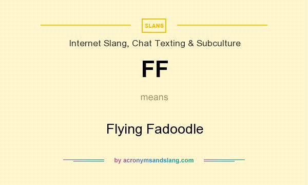 What does FF mean? It stands for Flying Fadoodle