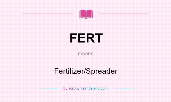What does FERT mean? It stands for Fertilizer/Spreader