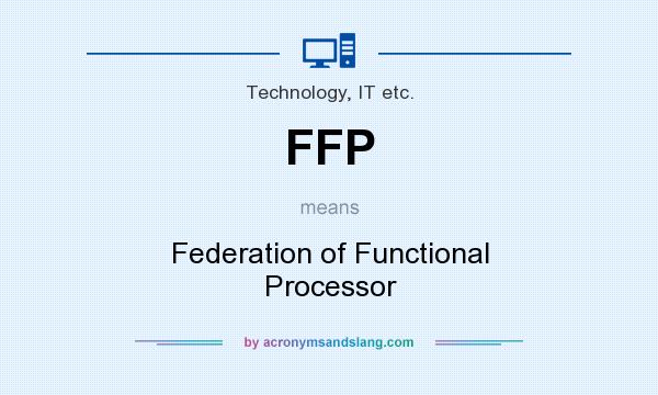 What does FFP mean? It stands for Federation of Functional Processor