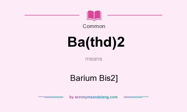 What does Ba(thd)2 mean? It stands for Barium Bis2]
