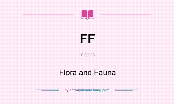 What does FF mean? It stands for Flora and Fauna