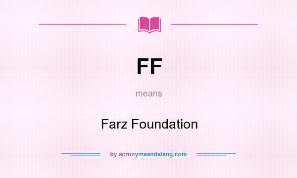 What does FF mean? It stands for Farz Foundation