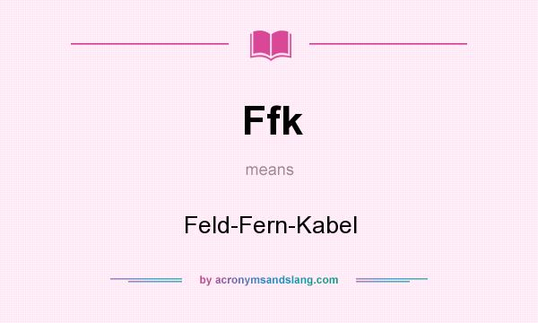 What does Ffk mean? It stands for Feld-Fern-Kabel