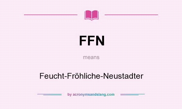 What does FFN mean? It stands for Feucht-Fröhliche-Neustadter