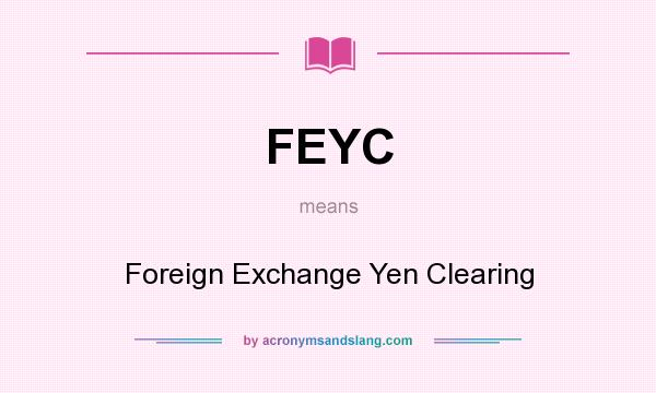 What does FEYC mean? It stands for Foreign Exchange Yen Clearing
