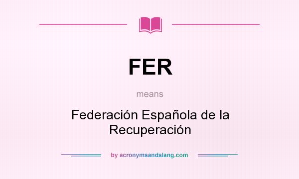 What does FER mean? It stands for Federación Española de la Recuperación