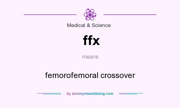 What does ffx mean? It stands for femorofemoral crossover