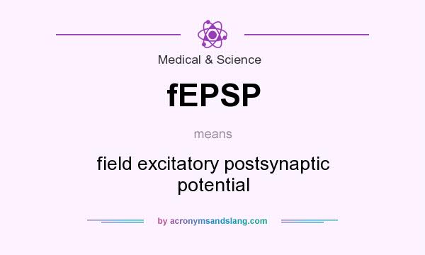 What does fEPSP mean? It stands for field excitatory postsynaptic potential
