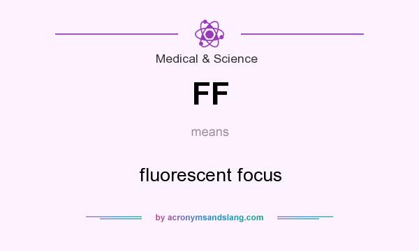 What does FF mean? It stands for fluorescent focus