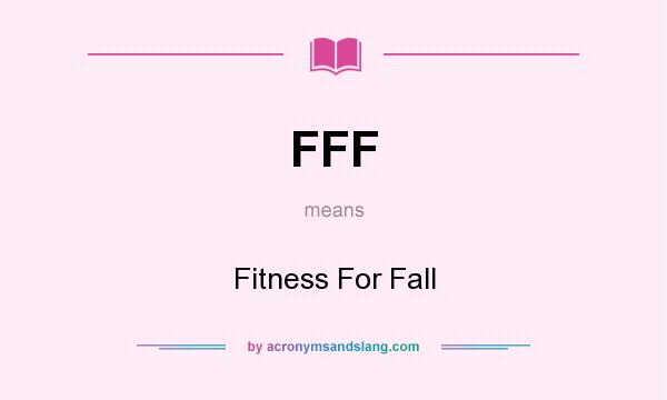 What does FFF mean? It stands for Fitness For Fall