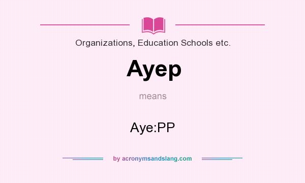 What does Ayep mean? It stands for Aye:PP