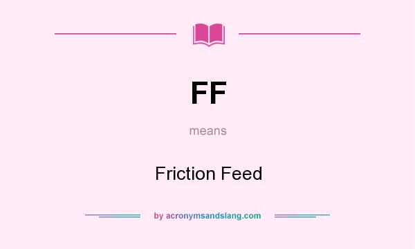 What does FF mean? It stands for Friction Feed