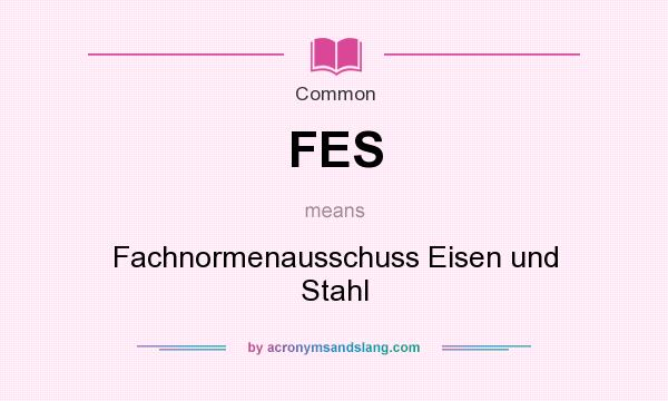 What does FES mean? It stands for Fachnormenausschuss Eisen und Stahl