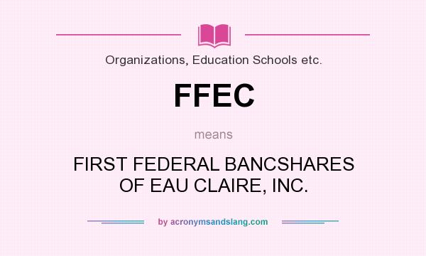 What does FFEC mean? It stands for FIRST FEDERAL BANCSHARES OF EAU CLAIRE, INC.